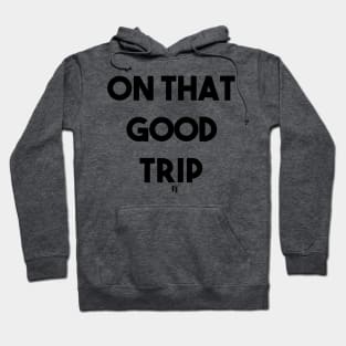 ON THAT GOOD TRIP (b) Hoodie